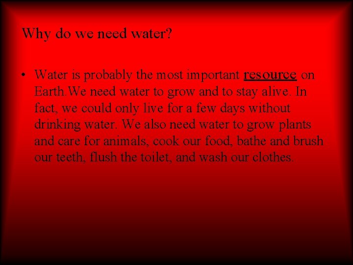 Why do we need water? • Water is probably the most important resource on