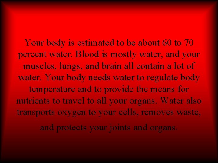 Your body is estimated to be about 60 to 70 percent water. Blood is