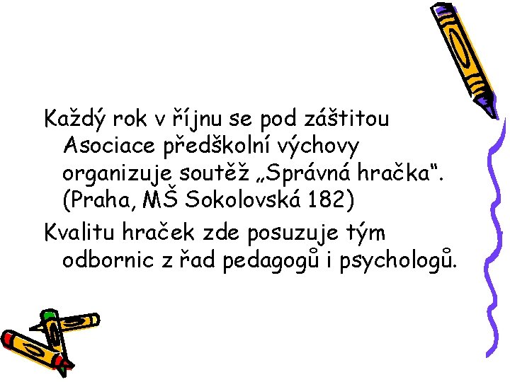 Každý rok v říjnu se pod záštitou Asociace předškolní výchovy organizuje soutěž „Správná hračka“.