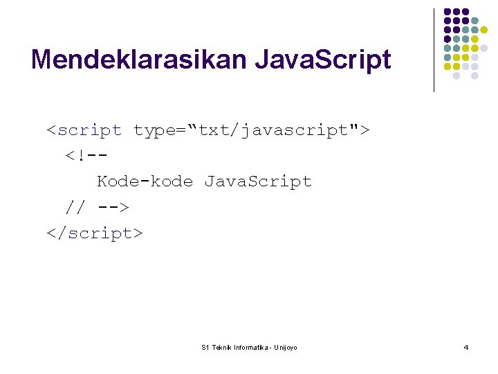 Mendeklarasikan Java. Script <script type=“txt/javascript"> <!-Kode-kode Java. Script // --> </script> S 1 Teknik