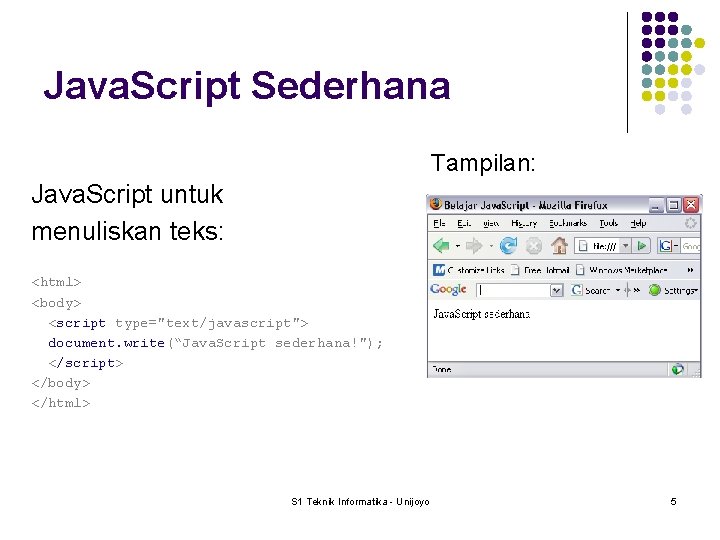 Java. Script Sederhana Tampilan: Java. Script untuk menuliskan teks: <html> <body> <script type="text/javascript"> document.