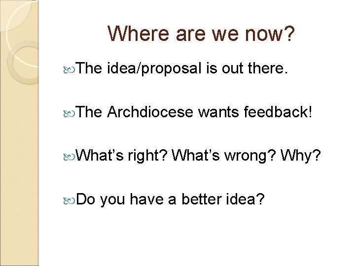 Where are we now? The idea/proposal is out there. The Archdiocese wants feedback! What’s