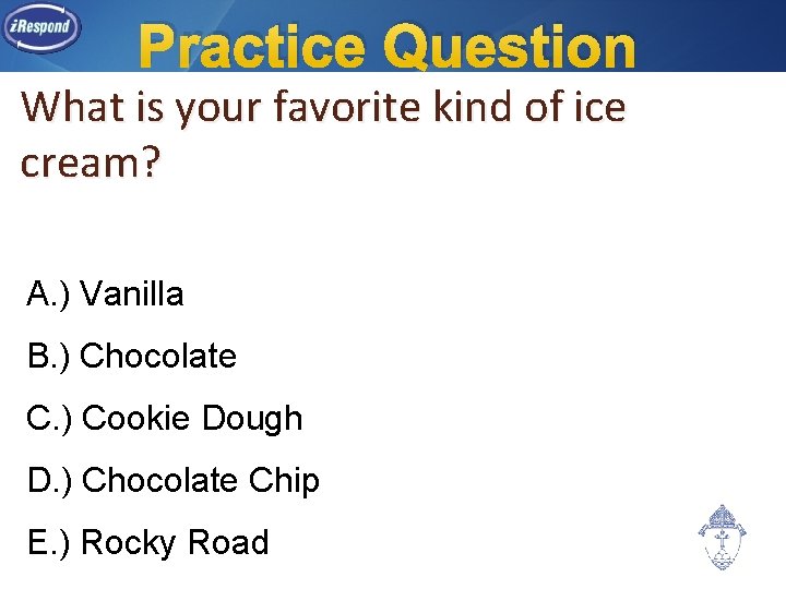 Practice Question What is your favorite kind of ice cream? A. ) Vanilla B.