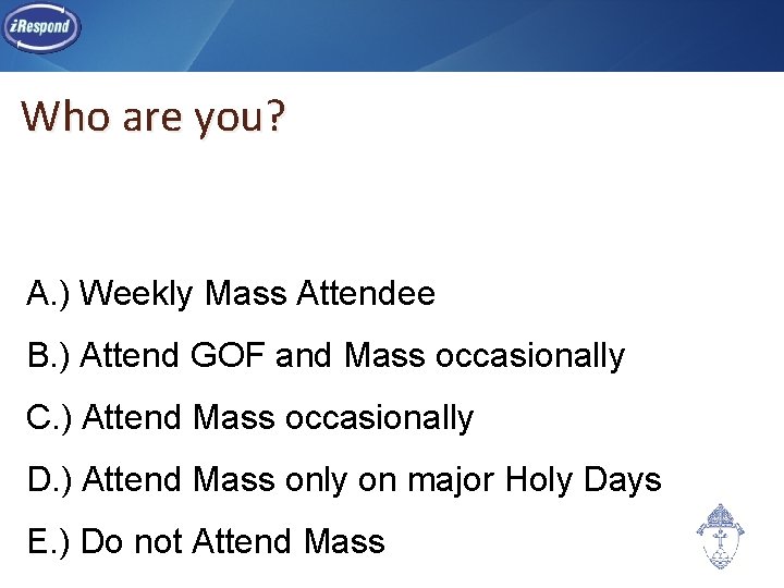 Who are you? A. ) Weekly Mass Attendee B. ) Attend GOF and Mass