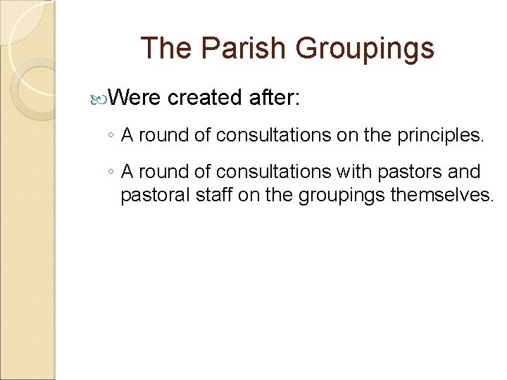 The Parish Groupings Were created after: ◦ A round of consultations on the principles.