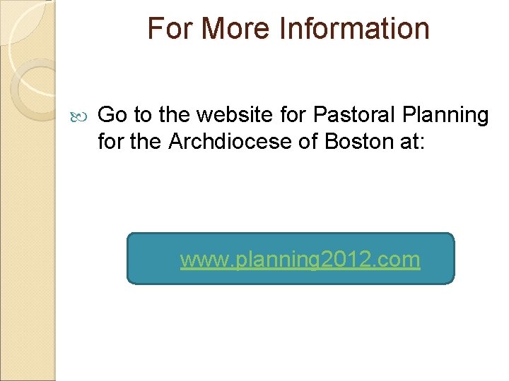 For More Information Go to the website for Pastoral Planning for the Archdiocese of