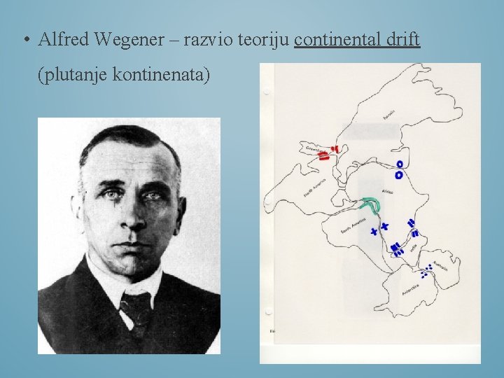  • Alfred Wegener – razvio teoriju continental drift (plutanje kontinenata) 