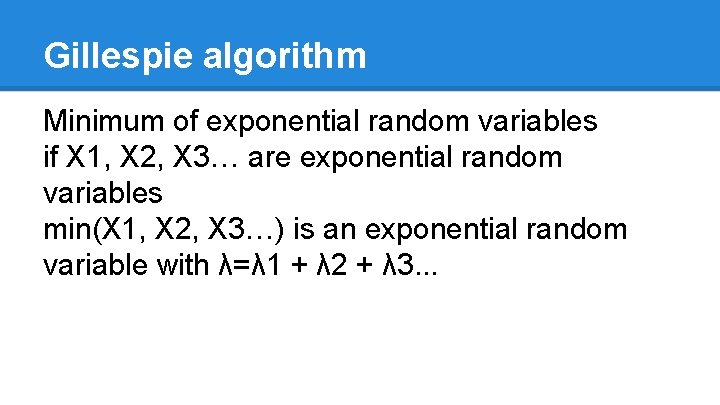 Gillespie algorithm Minimum of exponential random variables if X 1, X 2, X 3…