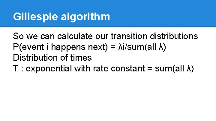 Gillespie algorithm So we can calculate our transition distributions P(event i happens next) =