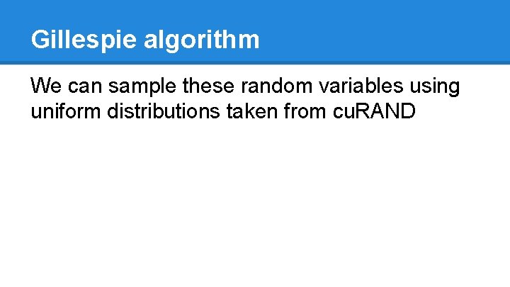 Gillespie algorithm We can sample these random variables using uniform distributions taken from cu.