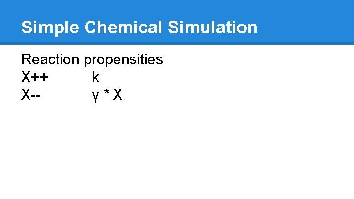 Simple Chemical Simulation Reaction propensities X++ k X-γ*X 