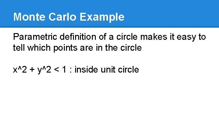 Monte Carlo Example Parametric definition of a circle makes it easy to tell which