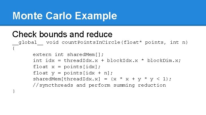 Monte Carlo Example Check bounds and reduce __global__ void count. Points. In. Circle(float* points,