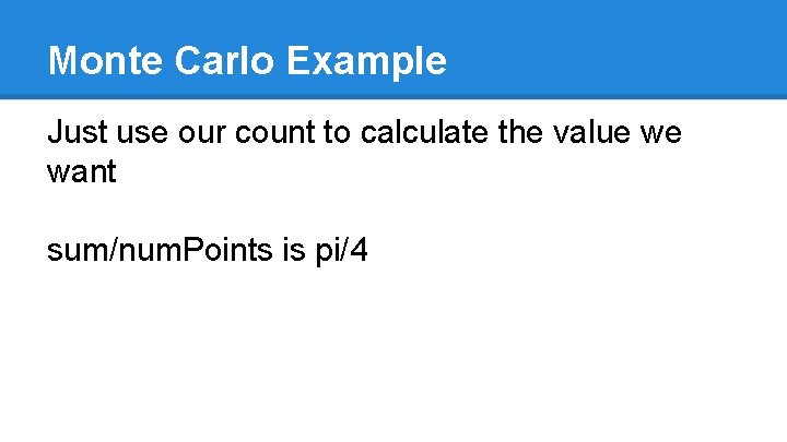 Monte Carlo Example Just use our count to calculate the value we want sum/num.