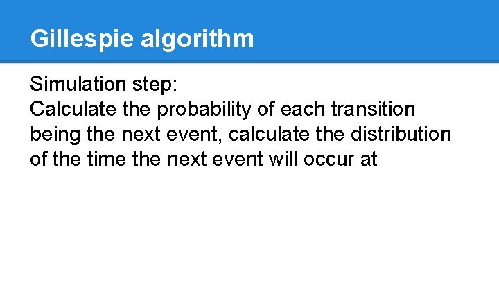 Gillespie algorithm Simulation step: Calculate the probability of each transition being the next event,