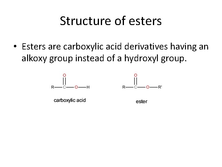 Structure of esters • Esters are carboxylic acid derivatives having an alkoxy group instead