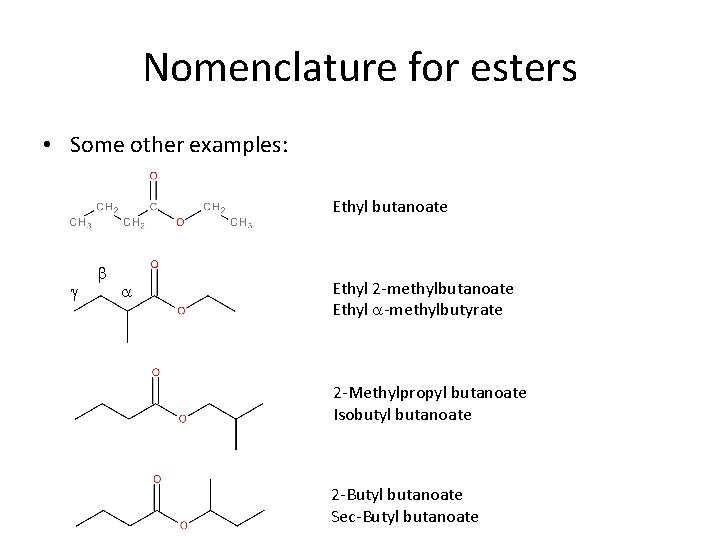 Nomenclature for esters • Some other examples: Ethyl butanoate g b a Ethyl 2
