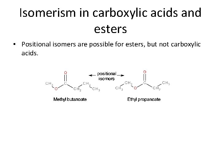 Isomerism in carboxylic acids and esters • Positional isomers are possible for esters, but