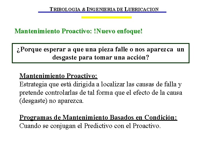 TRIBOLOGIA & INGENIERIA DE LUBRICACION Mantenimiento Proactivo: !Nuevo enfoque! ¿Porque esperar a que una