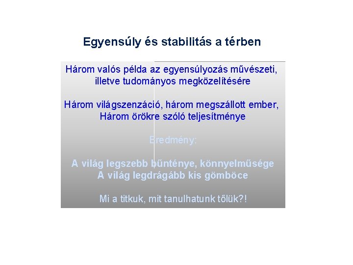 Egyensúly és stabilitás a térben Három valós példa az egyensúlyozás művészeti, illetve tudományos megközelítésére