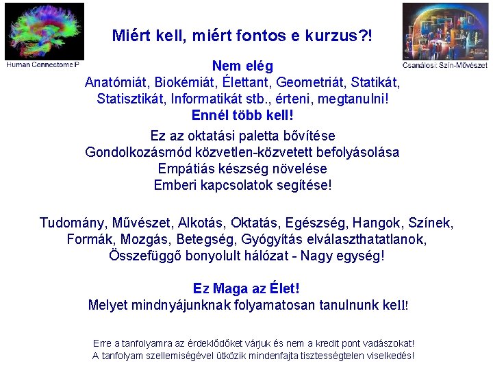 Miért kell, miért fontos e kurzus? ! Nem elég Anatómiát, Biokémiát, Élettant, Geometriát, Statikát,