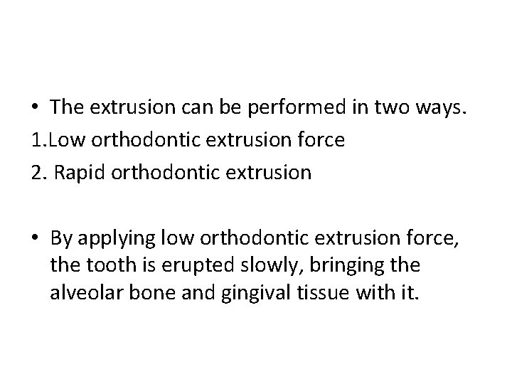  • The extrusion can be performed in two ways. 1. Low orthodontic extrusion