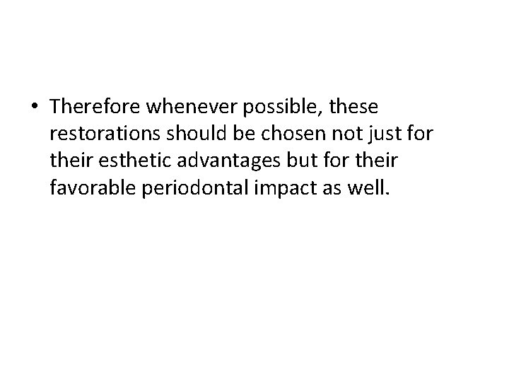  • Therefore whenever possible, these restorations should be chosen not just for their