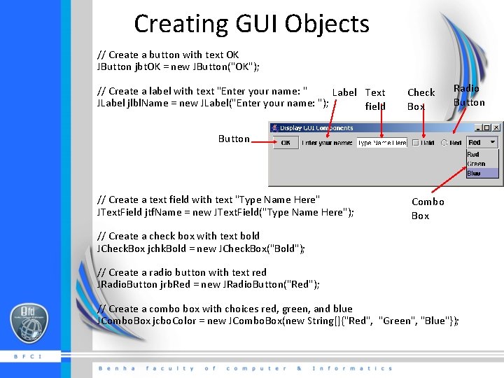 Creating GUI Objects // Create a button with text OK JButton jbt. OK =