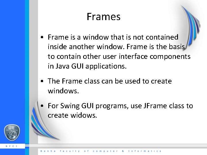 Frames • Frame is a window that is not contained inside another window. Frame