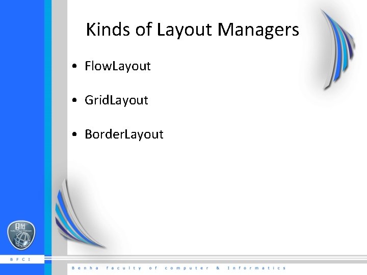 Kinds of Layout Managers • Flow. Layout • Grid. Layout • Border. Layout 