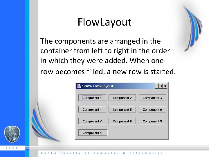 Flow. Layout The components are arranged in the container from left to right in
