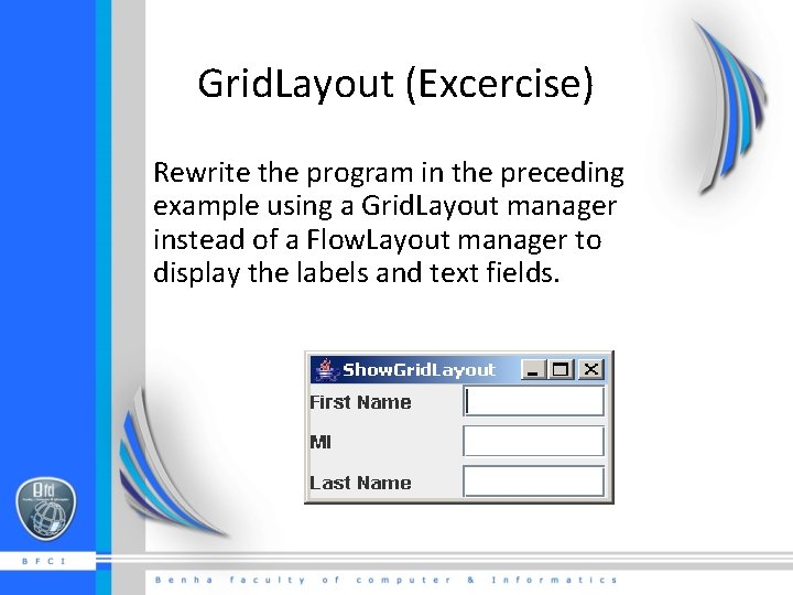 Grid. Layout (Excercise) Rewrite the program in the preceding example using a Grid. Layout
