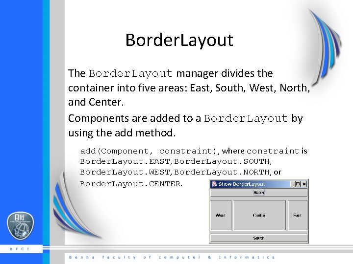 Border. Layout The Border. Layout manager divides the container into five areas: East, South,