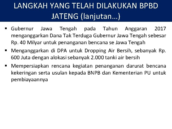 LANGKAH YANG TELAH DILAKUKAN BPBD JATENG (lanjutan…) § Gubernur Jawa Tengah pada Tahun Anggaran