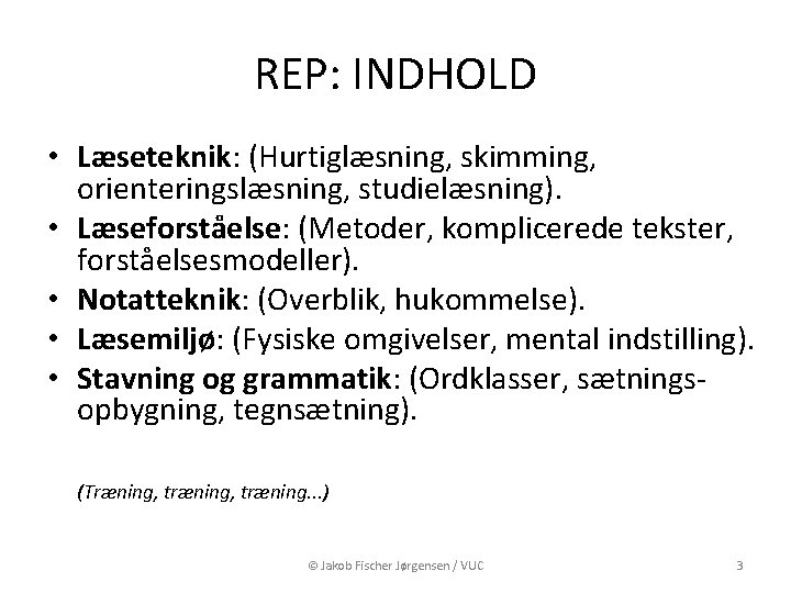 REP: INDHOLD • Læseteknik: (Hurtiglæsning, skimming, orienteringslæsning, studielæsning). • Læseforståelse: (Metoder, komplicerede tekster, forståelsesmodeller).