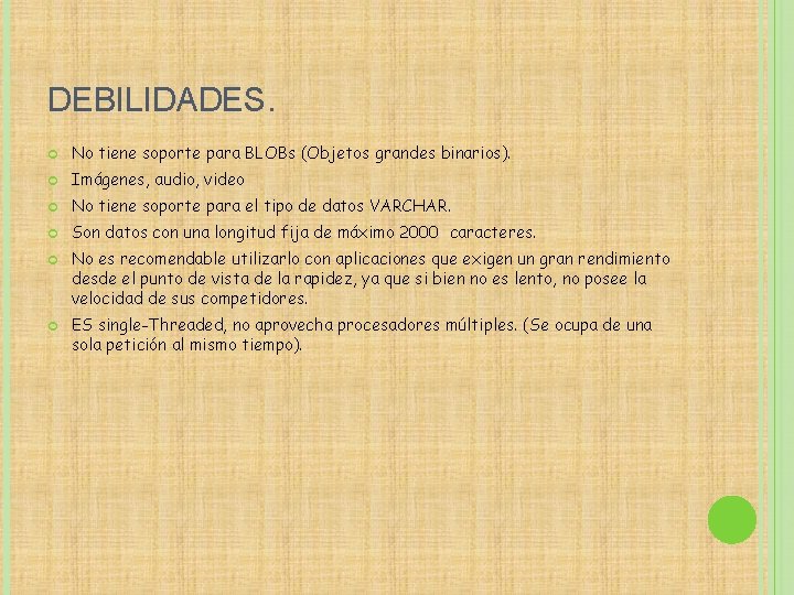 DEBILIDADES. No tiene soporte para BLOBs (Objetos grandes binarios). Imágenes, audio, video No tiene
