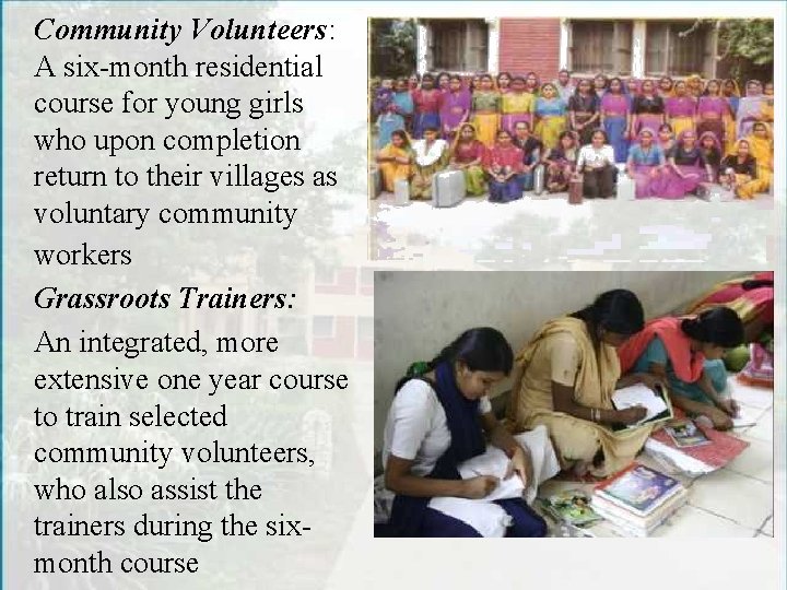 Community Volunteers: A six-month residential course for young girls who upon completion return to