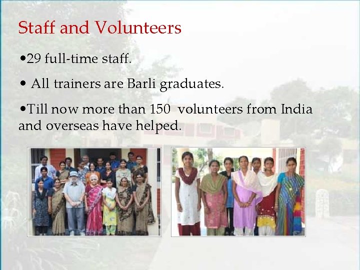 Staff and Volunteers • 29 full-time staff. • All trainers are Barli graduates. •