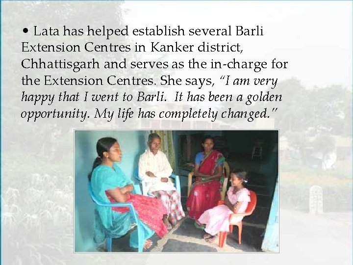  • Lata has helped establish several Barli Extension Centres in Kanker district, Chhattisgarh