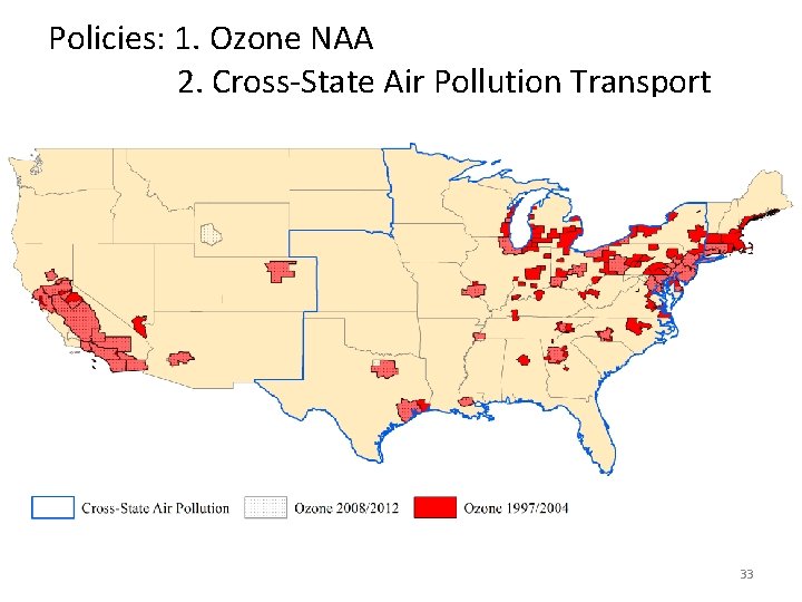 Policies: 1. Ozone NAA 2. Cross-State Air Pollution Transport 33 