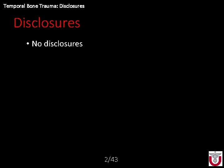 Temporal Bone Trauma: Disclosures • No disclosures 2/43 