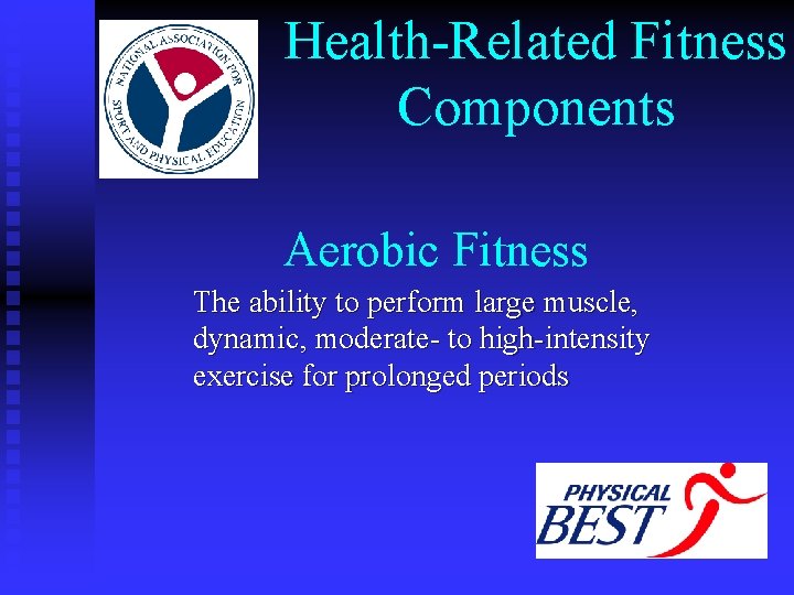 Health-Related Fitness Components Aerobic Fitness The ability to perform large muscle, dynamic, moderate- to