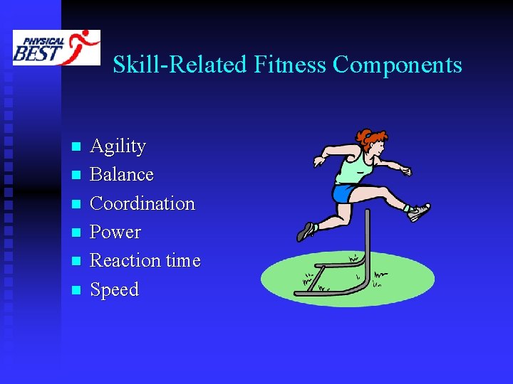 Skill-Related Fitness Components n n n Agility Balance Coordination Power Reaction time Speed 