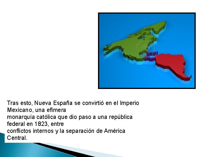 Tras esto, Nueva España se convirtió en el Imperio Mexicano, una efímera monarquía católica