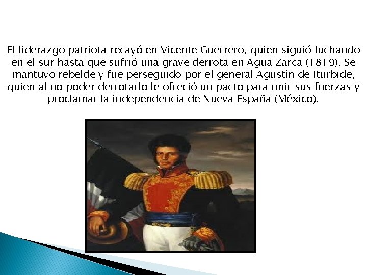 El liderazgo patriota recayó en Vicente Guerrero, quien siguió luchando en el sur hasta