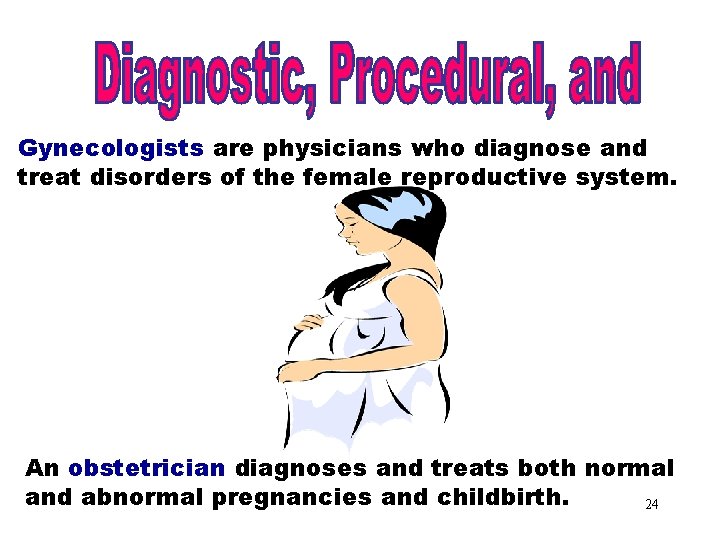 Diagnostic, Procedural & Laboratory Terms Gynecologists are physicians who diagnose and treat disorders of