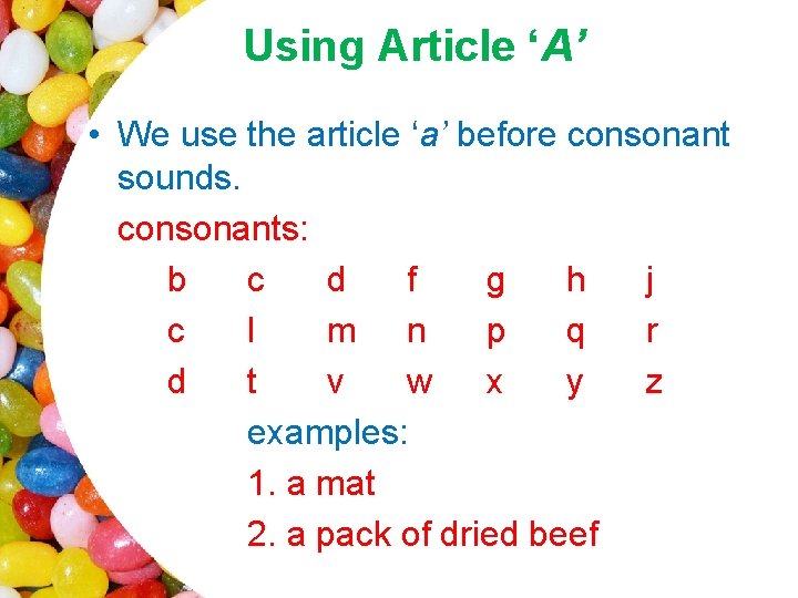 Using Article ‘A’ • We use the article ‘a’ before consonant sounds. consonants: b