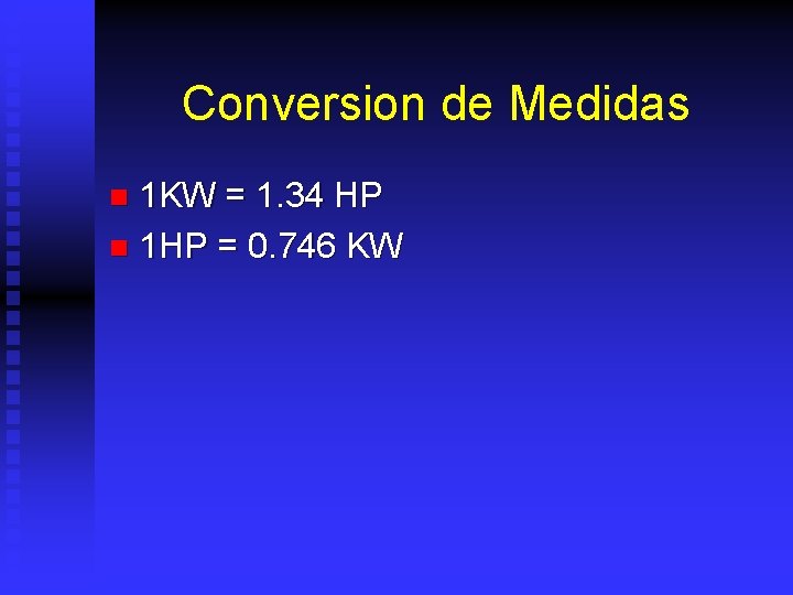 Conversion de Medidas 1 KW = 1. 34 HP n 1 HP = 0.