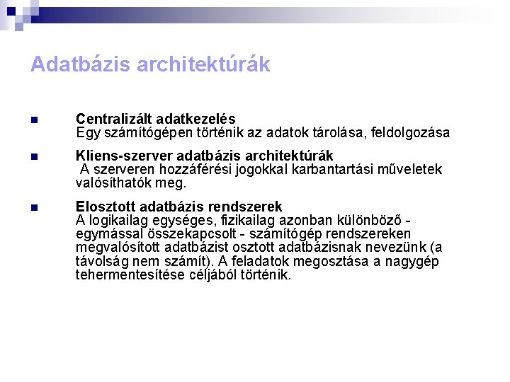 Adatbázis architektúrák n Centralizált adatkezelés Egy számítógépen történik az adatok tárolása, feldolgozása n Kliens-szerver