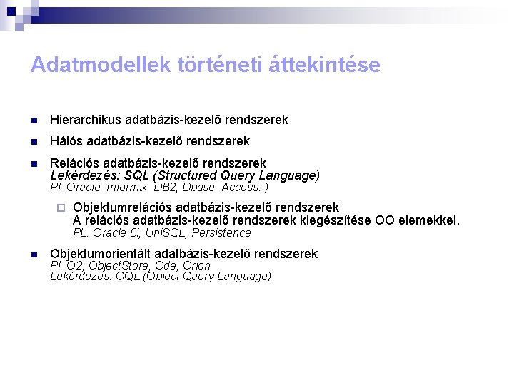 Adatmodellek történeti áttekintése n Hierarchikus adatbázis-kezelő rendszerek n Hálós adatbázis-kezelő rendszerek n Relációs adatbázis-kezelő